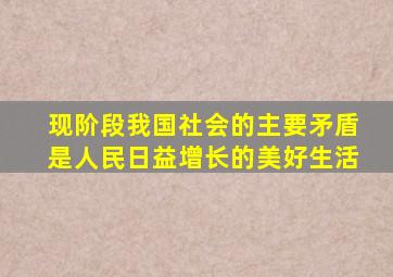 现阶段我国社会的主要矛盾是人民日益增长的美好生活