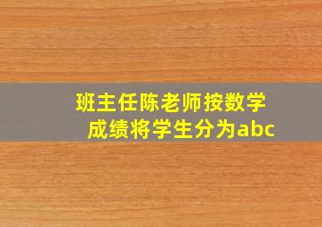 班主任陈老师按数学成绩将学生分为abc