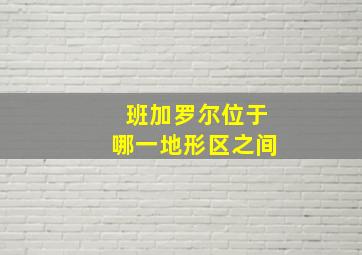 班加罗尔位于哪一地形区之间