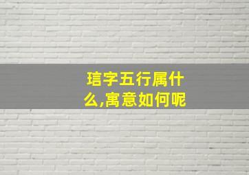 琂字五行属什么,寓意如何呢