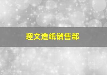 理文造纸销售部