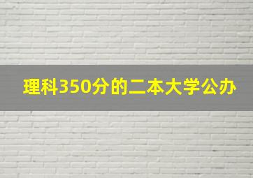 理科350分的二本大学公办