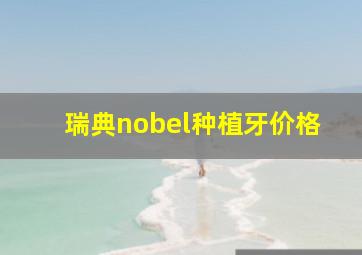 瑞典nobel种植牙价格