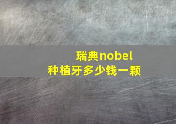 瑞典nobel种植牙多少钱一颗