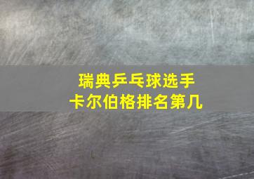 瑞典乒乓球选手卡尔伯格排名第几