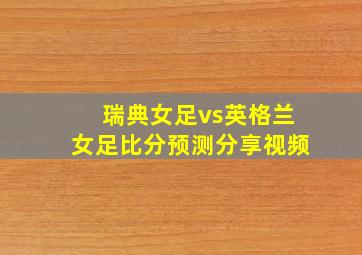 瑞典女足vs英格兰女足比分预测分享视频