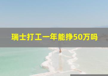 瑞士打工一年能挣50万吗