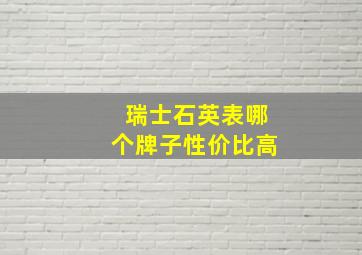 瑞士石英表哪个牌子性价比高