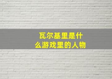 瓦尔基里是什么游戏里的人物