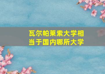 瓦尔帕莱索大学相当于国内哪所大学