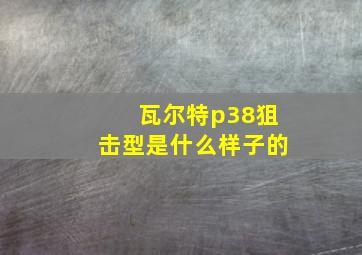 瓦尔特p38狙击型是什么样子的