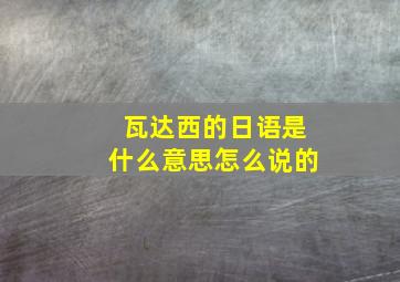 瓦达西的日语是什么意思怎么说的