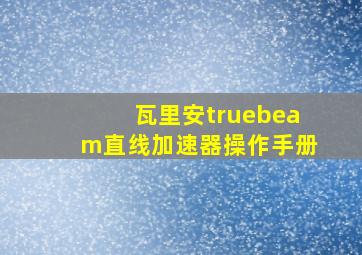 瓦里安truebeam直线加速器操作手册