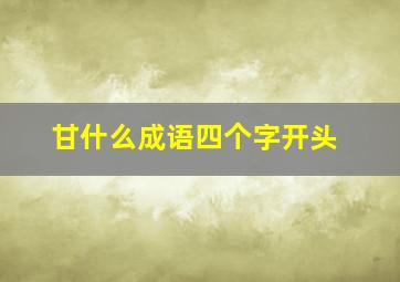 甘什么成语四个字开头