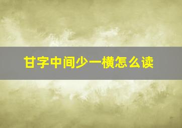 甘字中间少一横怎么读