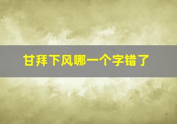 甘拜下风哪一个字错了