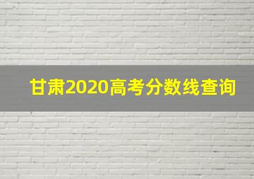 甘肃2020高考分数线查询