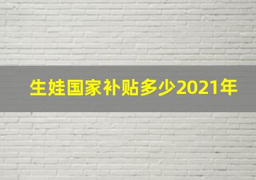 生娃国家补贴多少2021年