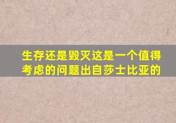 生存还是毁灭这是一个值得考虑的问题出自莎士比亚的