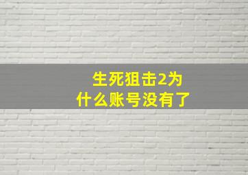 生死狙击2为什么账号没有了