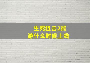 生死狙击2端游什么时候上线