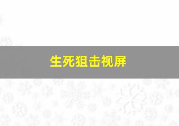 生死狙击视屏