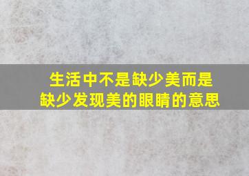 生活中不是缺少美而是缺少发现美的眼睛的意思