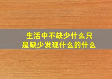 生活中不缺少什么只是缺少发现什么的什么