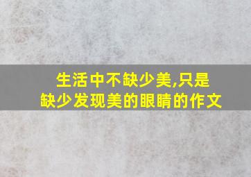 生活中不缺少美,只是缺少发现美的眼睛的作文