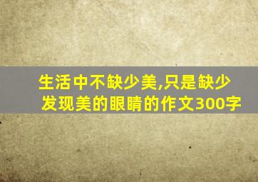 生活中不缺少美,只是缺少发现美的眼睛的作文300字