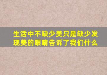 生活中不缺少美只是缺少发现美的眼睛告诉了我们什么