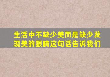 生活中不缺少美而是缺少发现美的眼睛这句话告诉我们