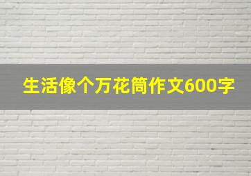 生活像个万花筒作文600字