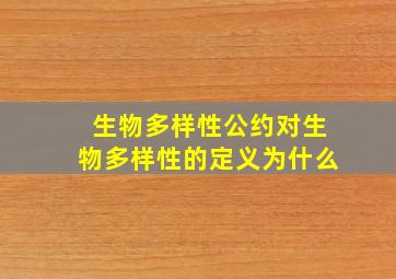 生物多样性公约对生物多样性的定义为什么