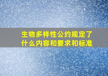 生物多样性公约规定了什么内容和要求和标准