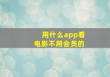 用什么app看电影不用会员的