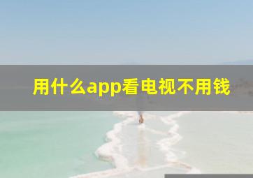 用什么app看电视不用钱