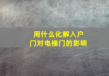 用什么化解入户门对电梯门的影响