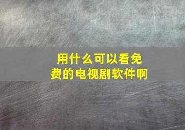 用什么可以看免费的电视剧软件啊