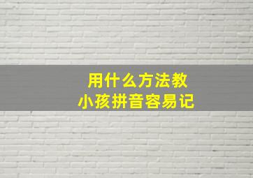 用什么方法教小孩拼音容易记