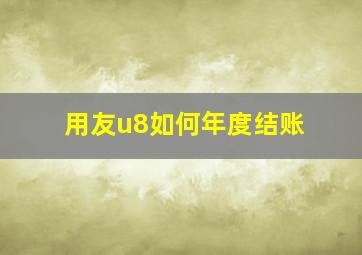 用友u8如何年度结账