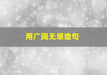 用广阔无垠造句