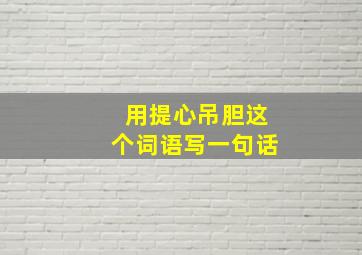 用提心吊胆这个词语写一句话