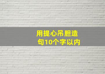 用提心吊胆造句10个字以内