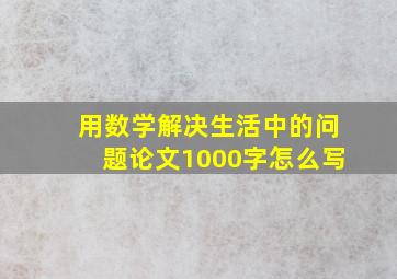 用数学解决生活中的问题论文1000字怎么写