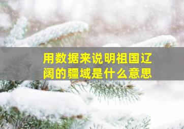 用数据来说明祖国辽阔的疆域是什么意思