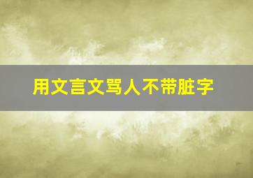 用文言文骂人不带脏字