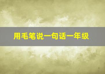 用毛笔说一句话一年级