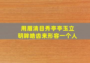 用眉清目秀亭亭玉立明眸皓齿来形容一个人