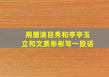 用眉清目秀和亭亭玉立和文质彬彬写一段话